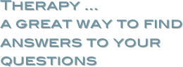Therapy ...
a great way to find answers to your questions